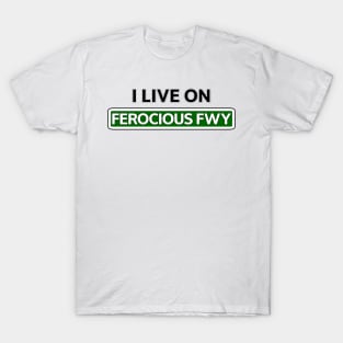 I live on Ferocious Fwy T-Shirt